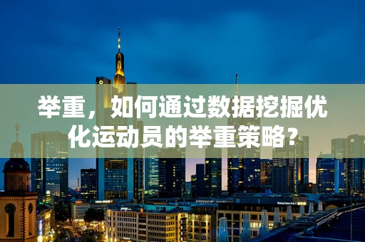 举重，如何通过数据挖掘优化运动员的举重策略？