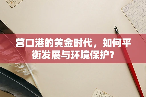 营口港的黄金时代，如何平衡发展与环境保护？