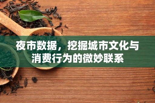 夜市数据，挖掘城市文化与消费行为的微妙联系