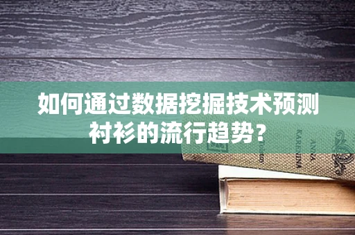 如何通过数据挖掘技术预测衬衫的流行趋势？