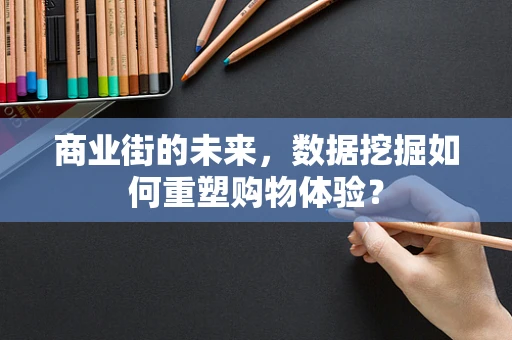 商业街的未来，数据挖掘如何重塑购物体验？