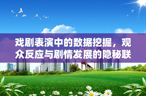 戏剧表演中的数据挖掘，观众反应与剧情发展的隐秘联系