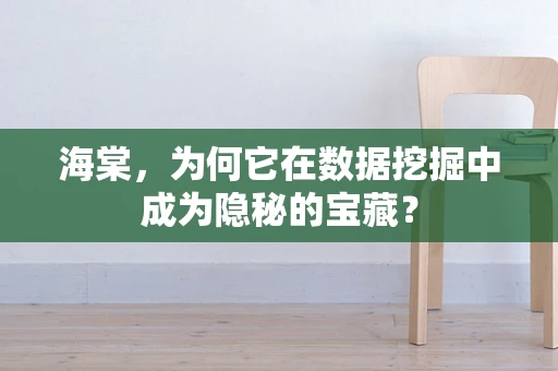 海棠，为何它在数据挖掘中成为隐秘的宝藏？