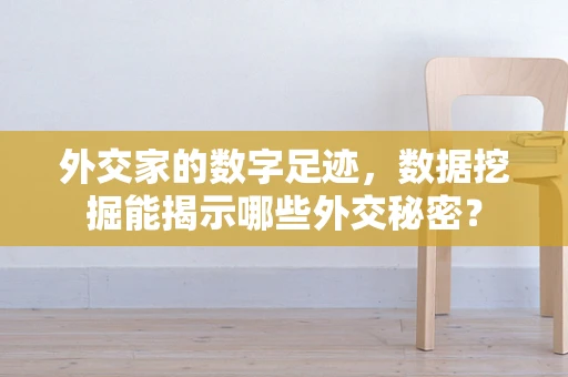 外交家的数字足迹，数据挖掘能揭示哪些外交秘密？