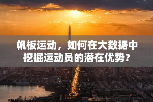 帆板运动，如何在大数据中挖掘运动员的潜在优势？