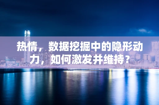 热情，数据挖掘中的隐形动力，如何激发并维持？