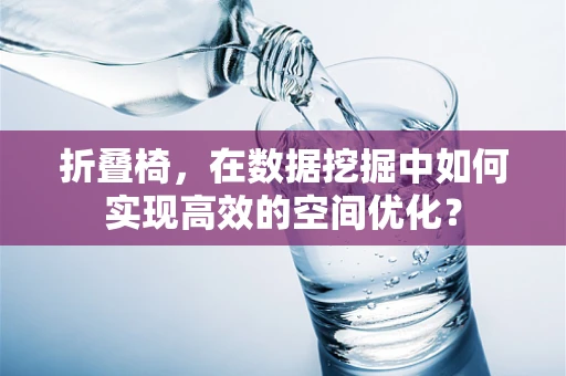 折叠椅，在数据挖掘中如何实现高效的空间优化？