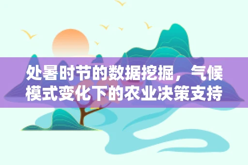 处暑时节的数据挖掘，气候模式变化下的农业决策支持