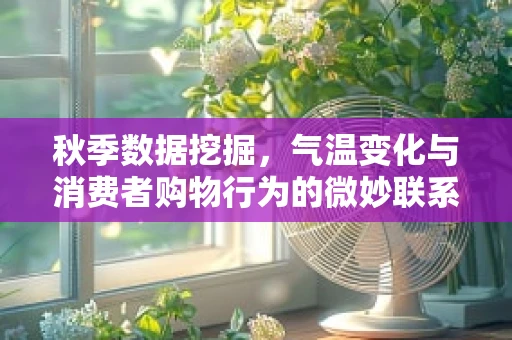 秋季数据挖掘，气温变化与消费者购物行为的微妙联系？