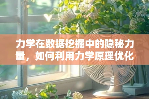 力学在数据挖掘中的隐秘力量，如何利用力学原理优化算法效率？