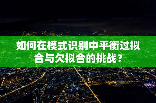 如何在模式识别中平衡过拟合与欠拟合的挑战？