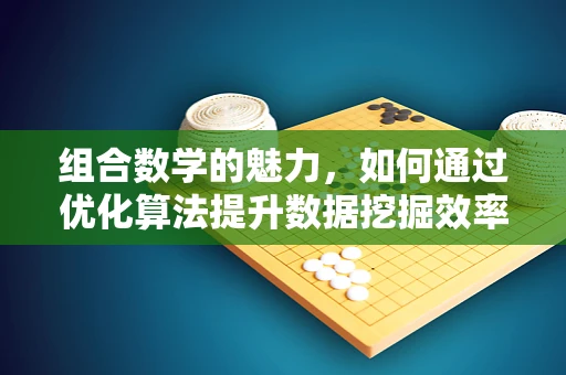 组合数学的魅力，如何通过优化算法提升数据挖掘效率？