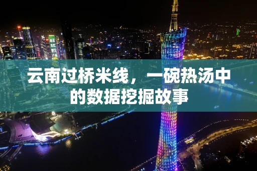 云南过桥米线，一碗热汤中的数据挖掘故事