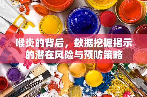 喉炎的背后，数据挖掘揭示的潜在风险与预防策略