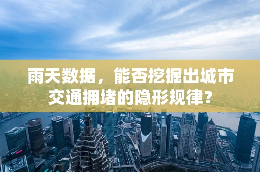 雨天数据，能否挖掘出城市交通拥堵的隐形规律？