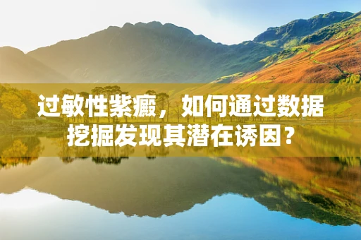 过敏性紫癜，如何通过数据挖掘发现其潜在诱因？