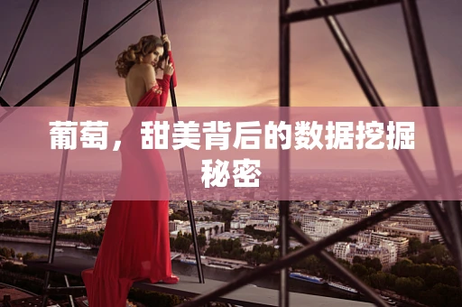 葡萄，甜美背后的数据挖掘秘密