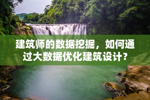 建筑师的数据挖掘，如何通过大数据优化建筑设计？