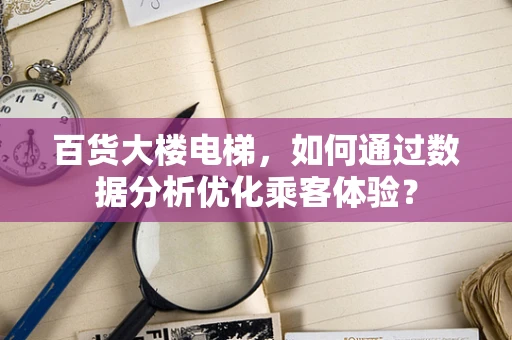 百货大楼电梯，如何通过数据分析优化乘客体验？