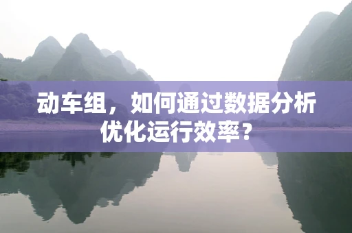 动车组，如何通过数据分析优化运行效率？