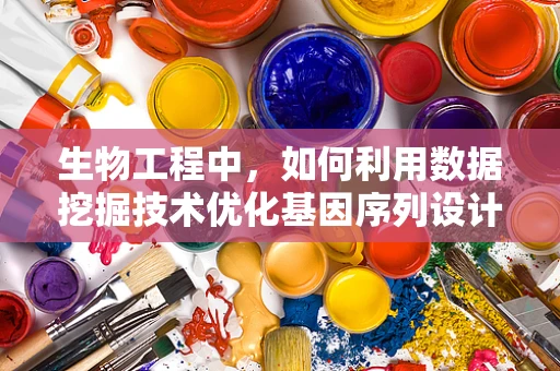 生物工程中，如何利用数据挖掘技术优化基因序列设计？