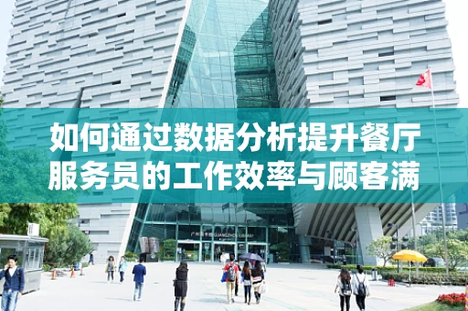 如何通过数据分析提升餐厅服务员的工作效率与顾客满意度？