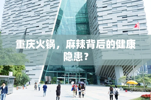 重庆火锅，麻辣背后的健康隐患？