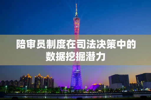 陪审员制度在司法决策中的数据挖掘潜力