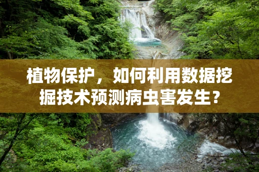 植物保护，如何利用数据挖掘技术预测病虫害发生？