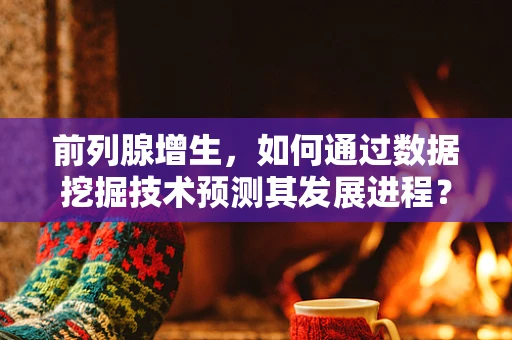 前列腺增生，如何通过数据挖掘技术预测其发展进程？
