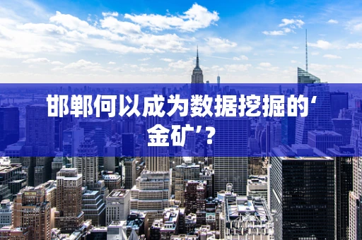 邯郸何以成为数据挖掘的‘金矿’？