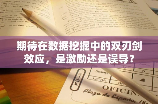 期待在数据挖掘中的双刃剑效应，是激励还是误导？