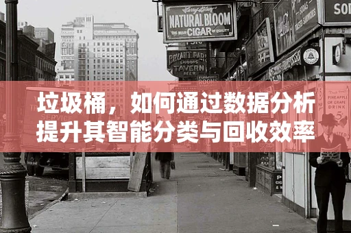 垃圾桶，如何通过数据分析提升其智能分类与回收效率？