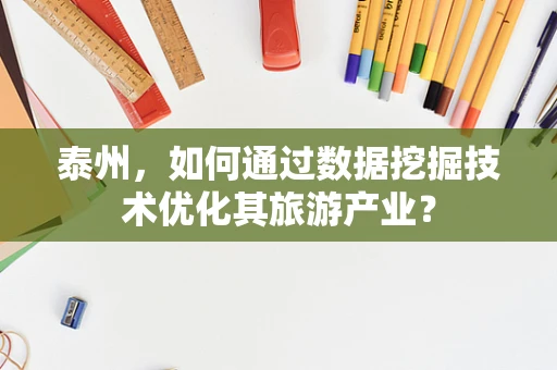 泰州，如何通过数据挖掘技术优化其旅游产业？