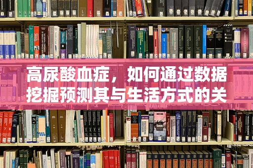高尿酸血症，如何通过数据挖掘预测其与生活方式的关系？
