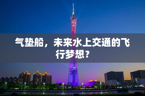 气垫船，未来水上交通的飞行梦想？