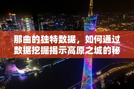 那曲的独特数据，如何通过数据挖掘揭示高原之城的秘密？