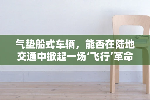 气垫船式车辆，能否在陆地交通中掀起一场‘飞行’革命？