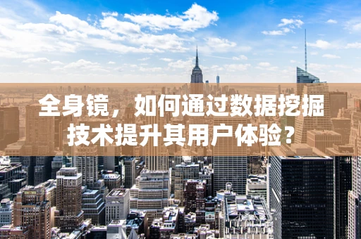 全身镜，如何通过数据挖掘技术提升其用户体验？