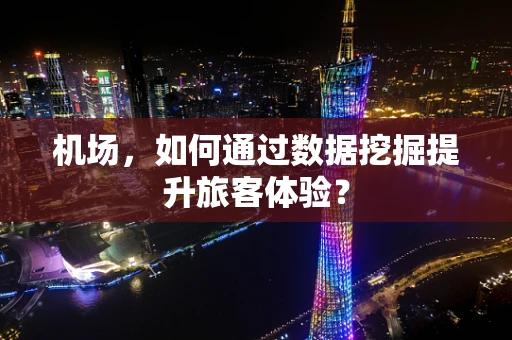 机场，如何通过数据挖掘提升旅客体验？
