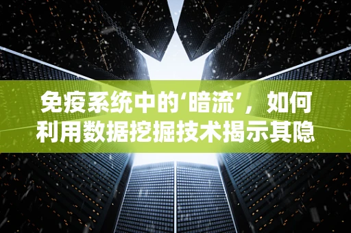 免疫系统中的‘暗流’，如何利用数据挖掘技术揭示其隐藏的防御机制？