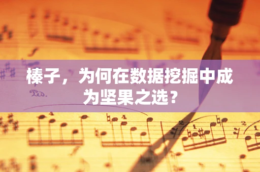 榛子，为何在数据挖掘中成为坚果之选？