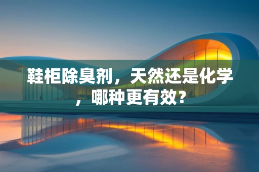 鞋柜除臭剂，天然还是化学，哪种更有效？