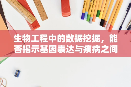 生物工程中的数据挖掘，能否揭示基因表达与疾病之间的隐藏联系？