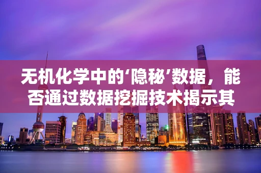 无机化学中的‘隐秘’数据，能否通过数据挖掘技术揭示其反应机理的秘密？