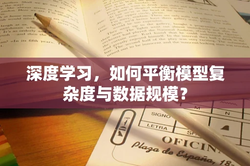 深度学习，如何平衡模型复杂度与数据规模？