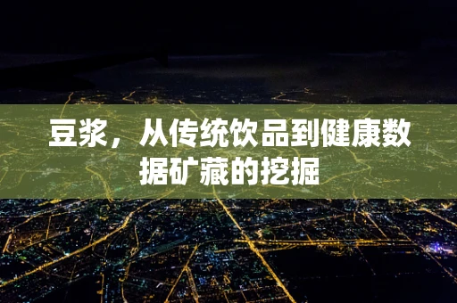 豆浆，从传统饮品到健康数据矿藏的挖掘