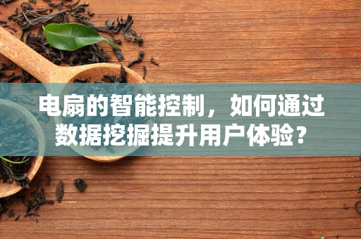 电扇的智能控制，如何通过数据挖掘提升用户体验？