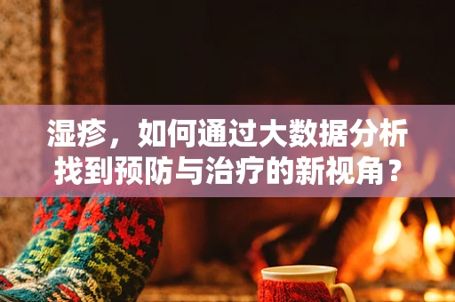 湿疹，如何通过大数据分析找到预防与治疗的新视角？