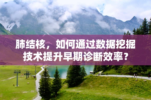 肺结核，如何通过数据挖掘技术提升早期诊断效率？